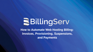 How to Automate Web Hosting Billing: Invoices, Provisioning, Suspensions, and Payments
