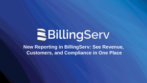New Reporting in BillingServ: See Revenue, Customers, and Compliance in One Place