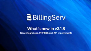 BillingServ v3.1.8: New Integrations, PHP SDK and API Improvements